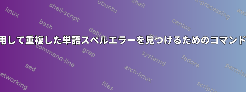 行番号を使用して重複した単語スペルエラーを見つけるためのコマンドライン方法