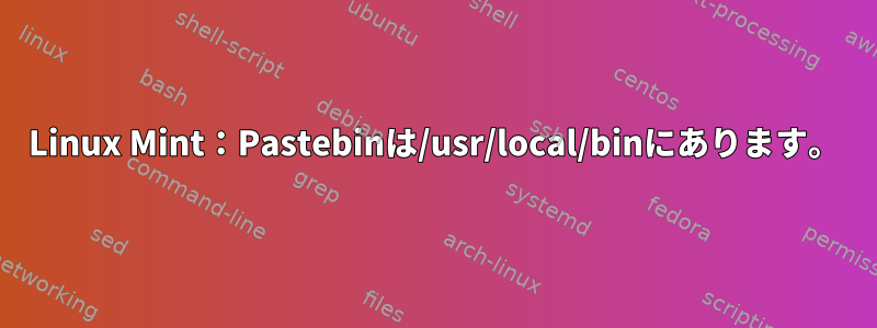 Linux Mint：Pastebinは/usr/local/binにあります。