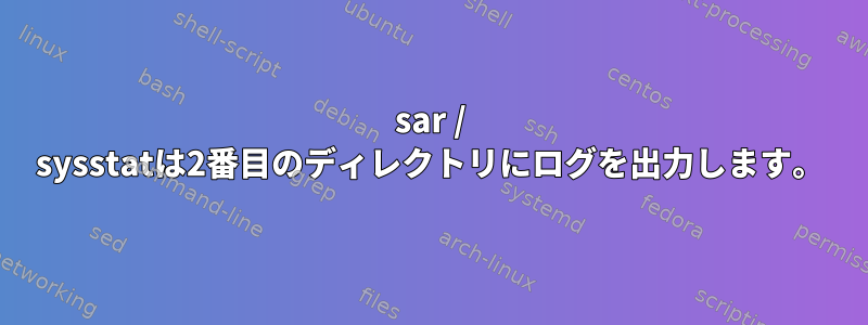 sar / sysstatは2番目のディレクトリにログを出力します。