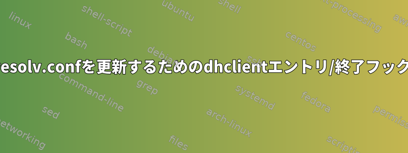 resolv.confを更新するためのdhclientエントリ/終了フック