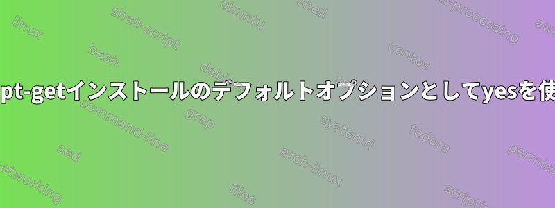 Ubuntuでapt-getインストールのデフォルトオプションとしてyesを使用する方法