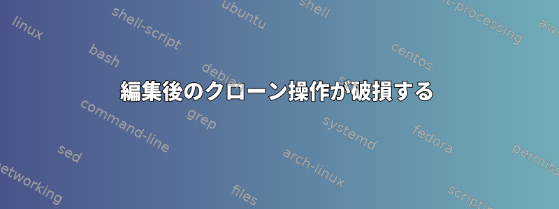 編集後のクローン操作が破損する