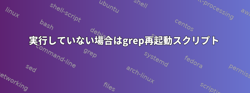 実行していない場合はgrep再起動スクリプト