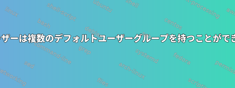 Linuxユーザーは複数のデフォルトユーザーグループを持つことができますか？