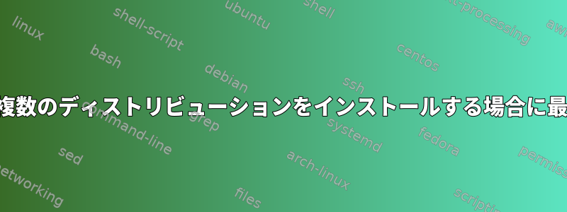 1 台のシステムに複数のディストリビューションをインストールする場合に最も効果的です。