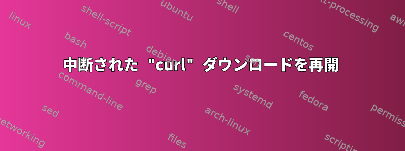 中断された "curl" ダウンロードを再開