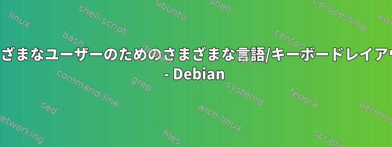 さまざまなユーザーのためのさまざまな言語/キーボードレイアウト - Debian