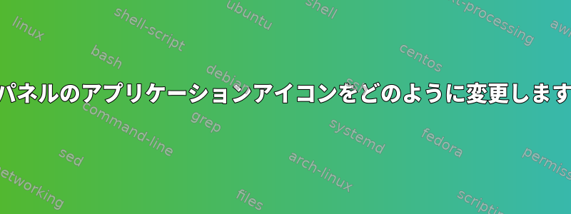 KDEパネルのアプリケーションアイコンをどのように変更しますか？