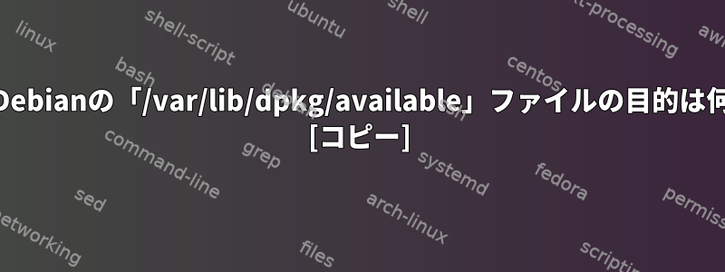 Ubuntu/Debianの「/var/lib/dpkg/available」ファイルの目的は何ですか？ [コピー]