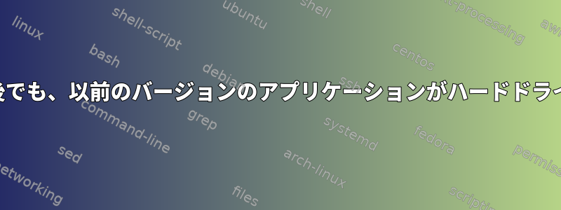 DEBから再インストールした後でも、以前のバージョンのアプリケーションがハードドライブに残ることはありますか？