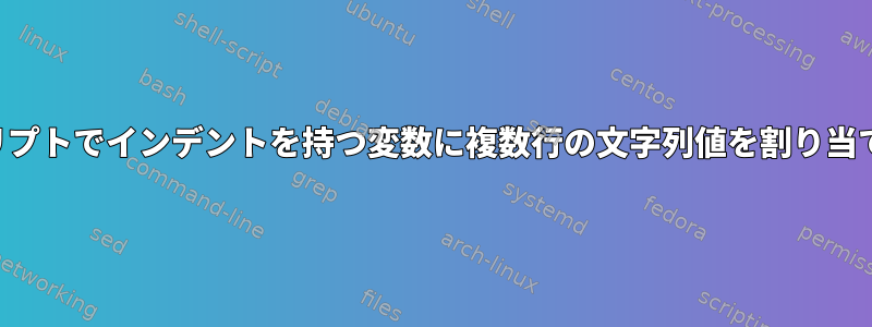 シェルスクリプトでインデントを持つ変数に複数行の文字列値を割り当てる方法は？