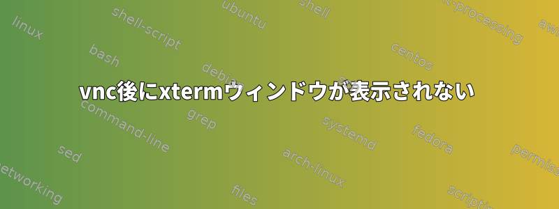 vnc後にxtermウィンドウが表示されない