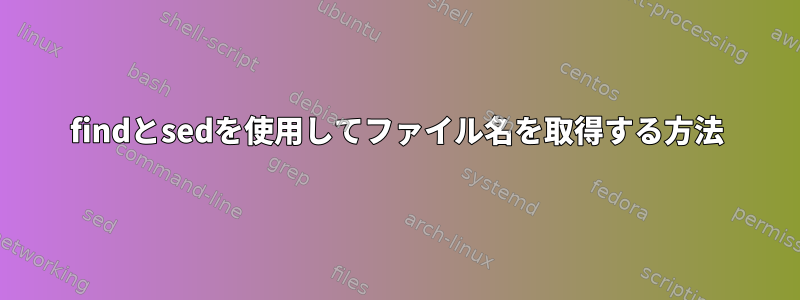 findとsedを使用してファイル名を取得する方法