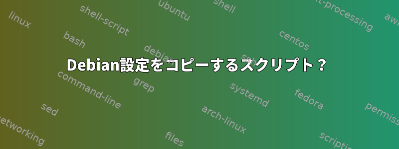 Debian設定をコピーするスクリプト？