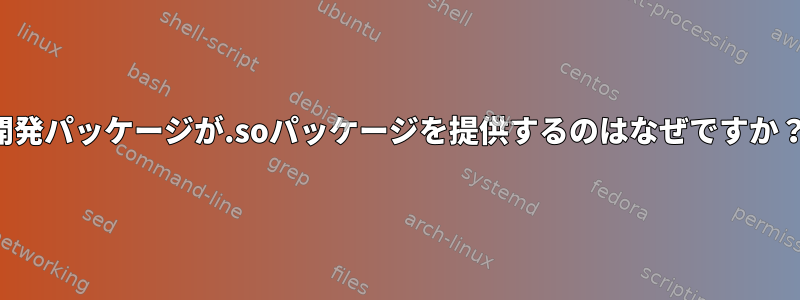 開発パッケージが.soパッケージを提供するのはなぜですか？