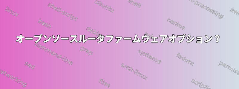 オープンソースルータファームウェアオプション？