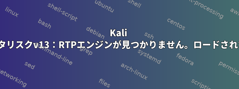 Kali Linuxのアスタリスクv13：RTPエンジンが見つかりません。ロードされていますか？