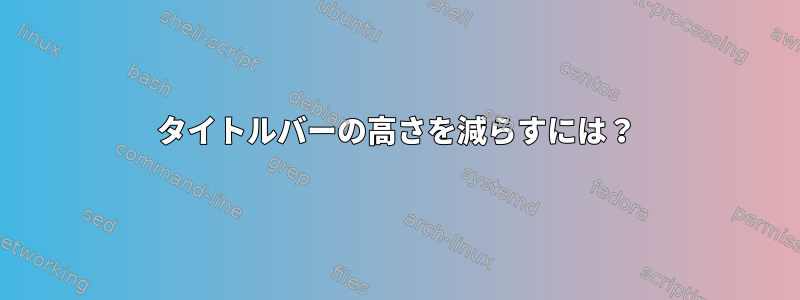 タイトルバーの高さを減らすには？