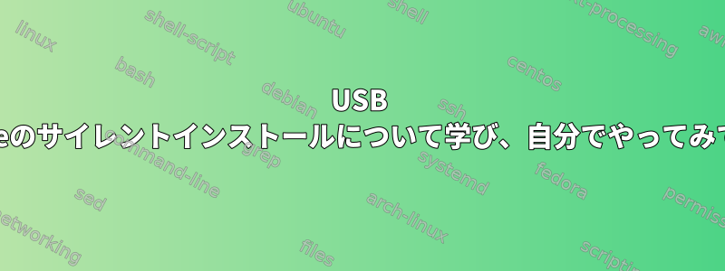 USB Thumbdriveのサイレントインストールについて学び、自分でやってみてください。