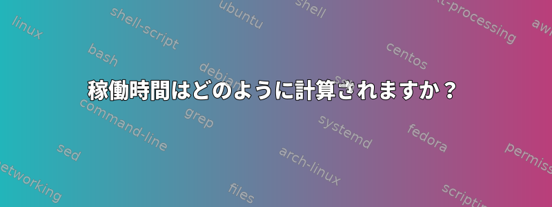 稼働時間はどのように計算されますか？