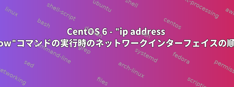 CentOS 6 - "ip address show"コマンドの実行時のネットワークインターフェイスの順序