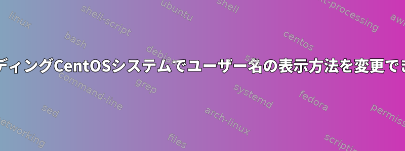 ADバインディングCentOSシステムでユーザー名の表示方法を変更できますか？