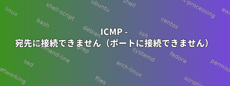 ICMP - 宛先に接続できません（ポートに接続できません）