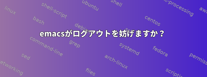 emacsがログアウトを妨げますか？