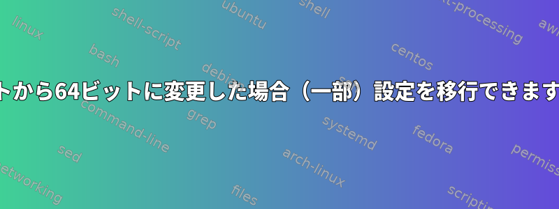 32ビットから64ビットに変更した場合（一部）設定を移行できますか？