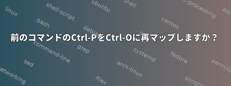 前のコマンドのCtrl-PをCtrl-Oに再マップしますか？