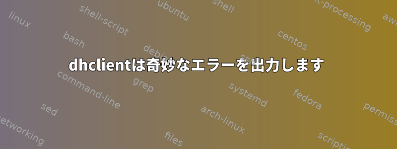 dhclientは奇妙なエラーを出力します