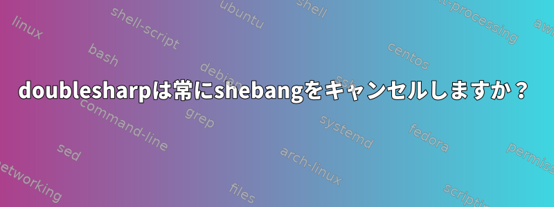 doublesharpは常にshebangをキャンセルしますか？