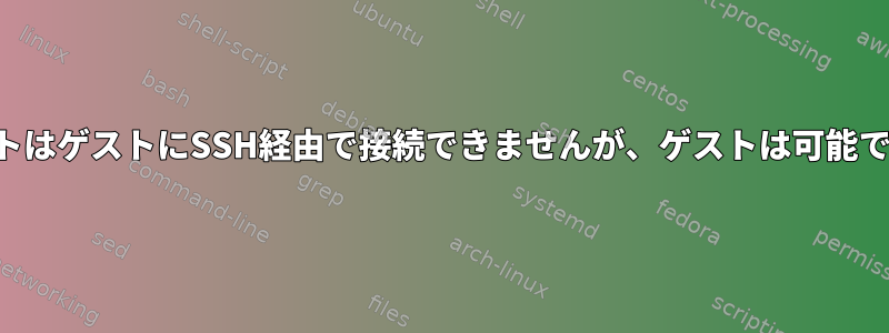 ホストはゲストにSSH経由で接続できませんが、ゲストは可能です。