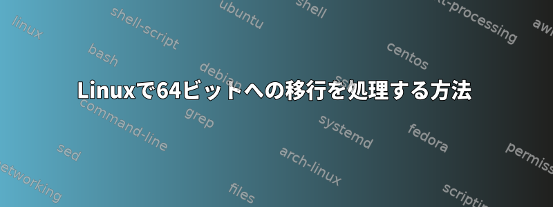 Linuxで64ビットへの移行を処理する方法