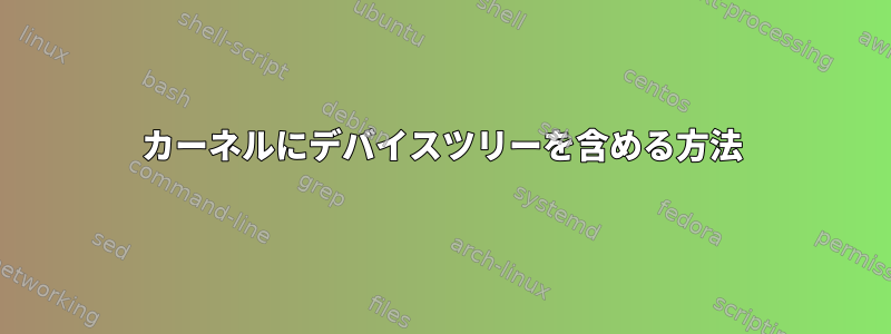 カーネルにデバイスツリーを含める方法