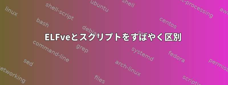 ELFveとスクリプトをすばやく区別