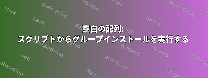 空白の配列: スクリプトからグループインストールを実行する