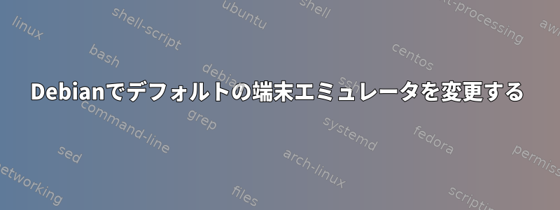 Debianでデフォルトの端末エミュレータを変更する