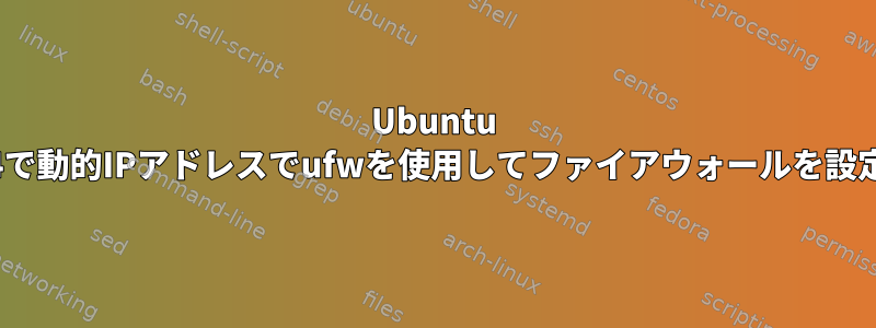 Ubuntu 14.04で動的IPアドレスでufwを使用してファイアウォールを設定する