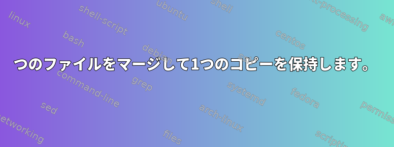 2つのファイルをマージして1つのコピーを保持します。