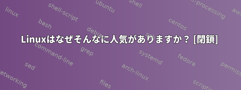 Linuxはなぜそんなに人気がありますか？ [閉鎖]