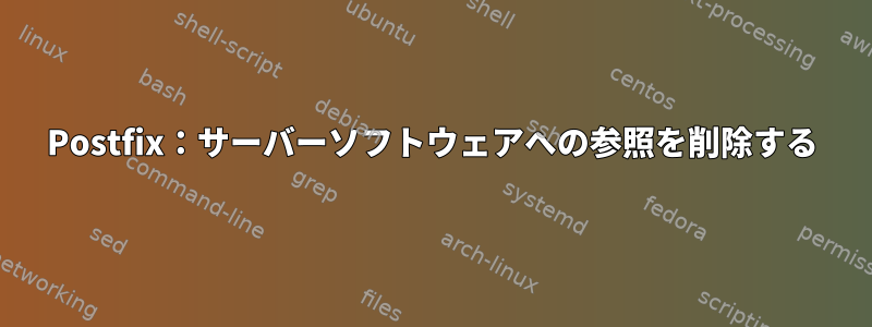 Postfix：サーバーソフトウェアへの参照を削除する