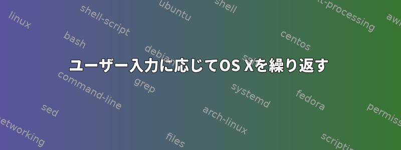 ユーザー入力に応じてOS Xを繰り返す