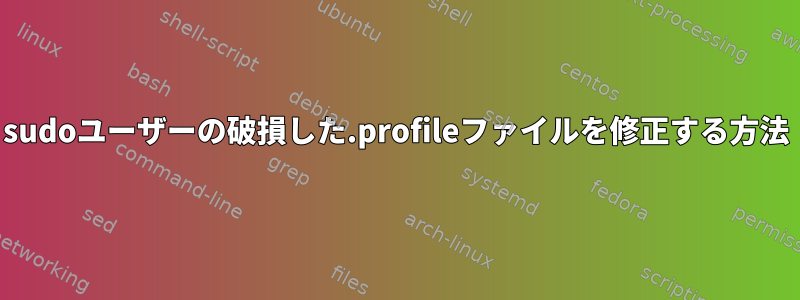 sudoユーザーの破損した.profileファイルを修正する方法