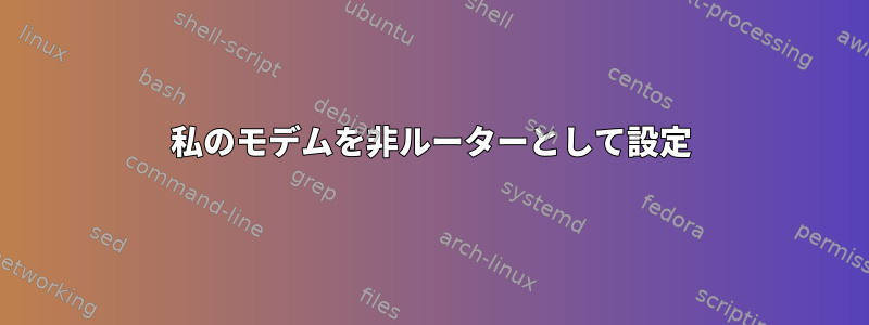 私のモデムを非ルーターとして設定