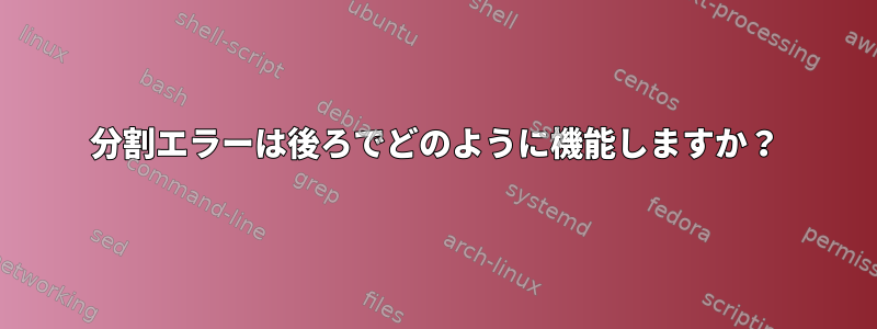 分割エラーは後ろでどのように機能しますか？