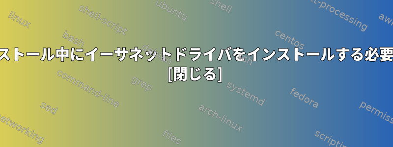 アーチのインストール中にイーサネットドライバをインストールする必要があります。 [閉じる]