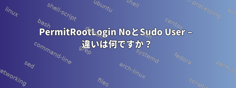 PermitRootLogin NoとSudo User – 違いは何ですか？