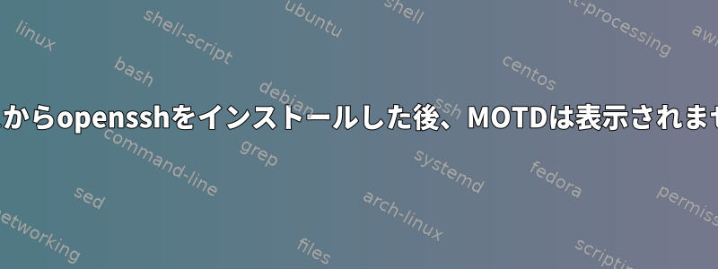 ソースからopensshをインストールした後、MOTDは表示されません。