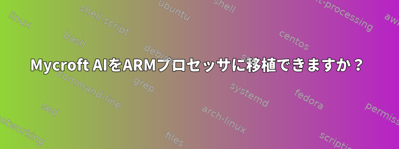 Mycroft AIをARMプロセッサに移植できますか？